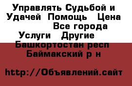 Управлять Судьбой и Удачей. Помощь › Цена ­ 6 000 - Все города Услуги » Другие   . Башкортостан респ.,Баймакский р-н